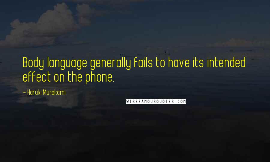 Haruki Murakami Quotes: Body language generally fails to have its intended effect on the phone.