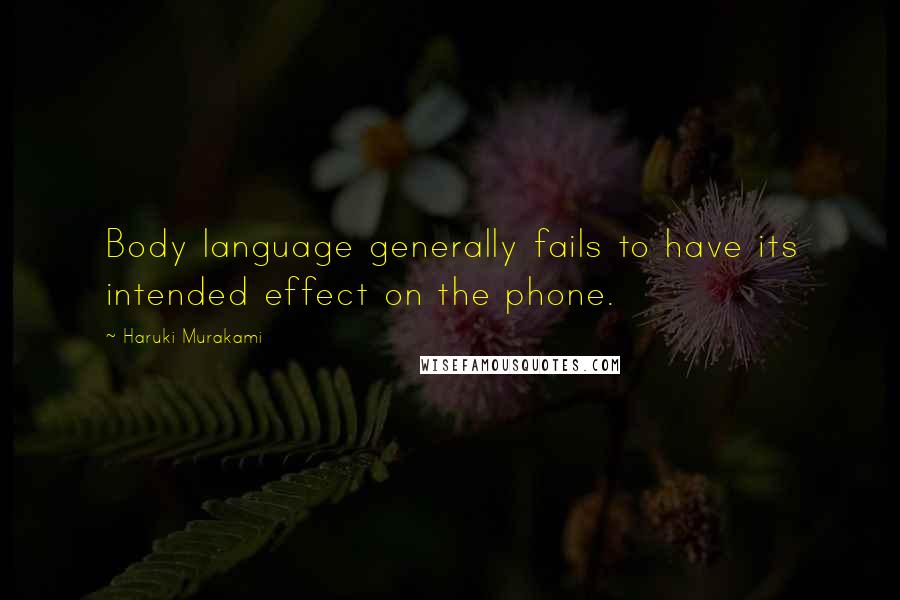 Haruki Murakami Quotes: Body language generally fails to have its intended effect on the phone.