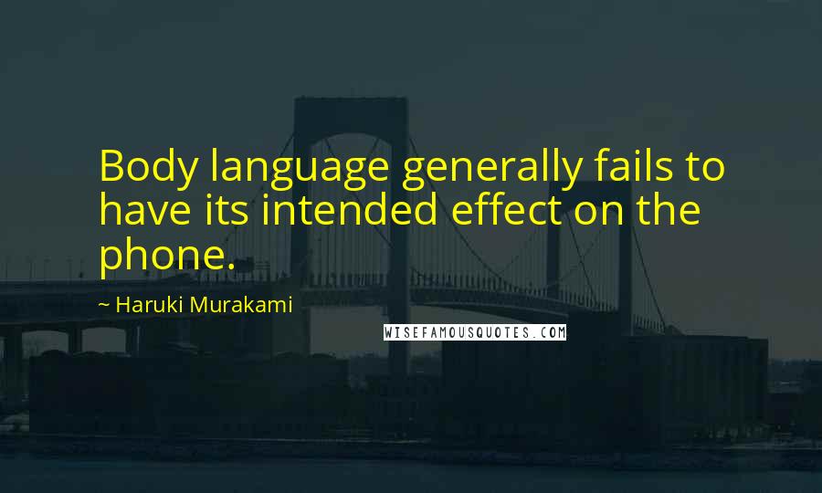 Haruki Murakami Quotes: Body language generally fails to have its intended effect on the phone.