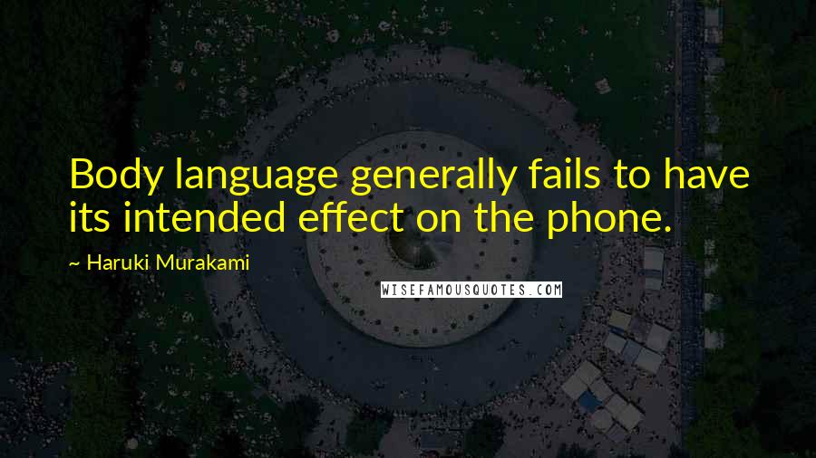 Haruki Murakami Quotes: Body language generally fails to have its intended effect on the phone.