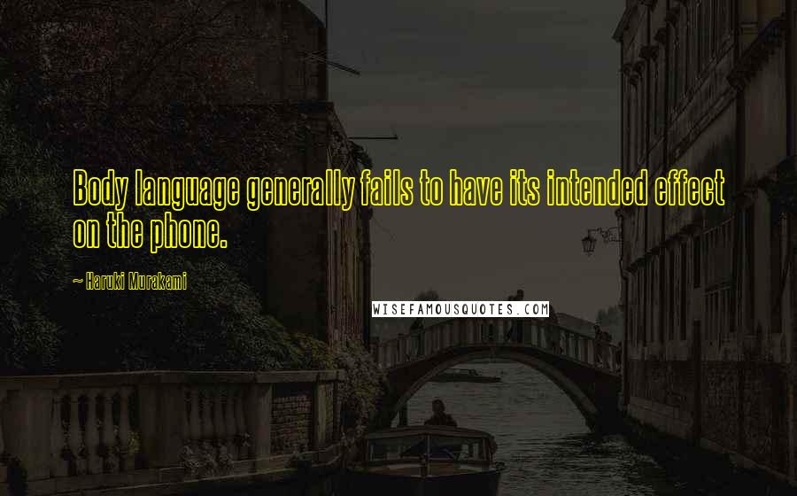 Haruki Murakami Quotes: Body language generally fails to have its intended effect on the phone.