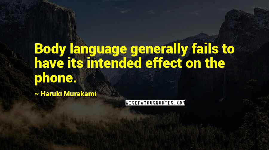 Haruki Murakami Quotes: Body language generally fails to have its intended effect on the phone.