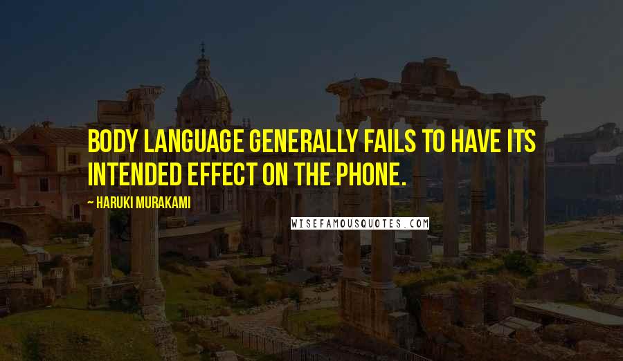 Haruki Murakami Quotes: Body language generally fails to have its intended effect on the phone.