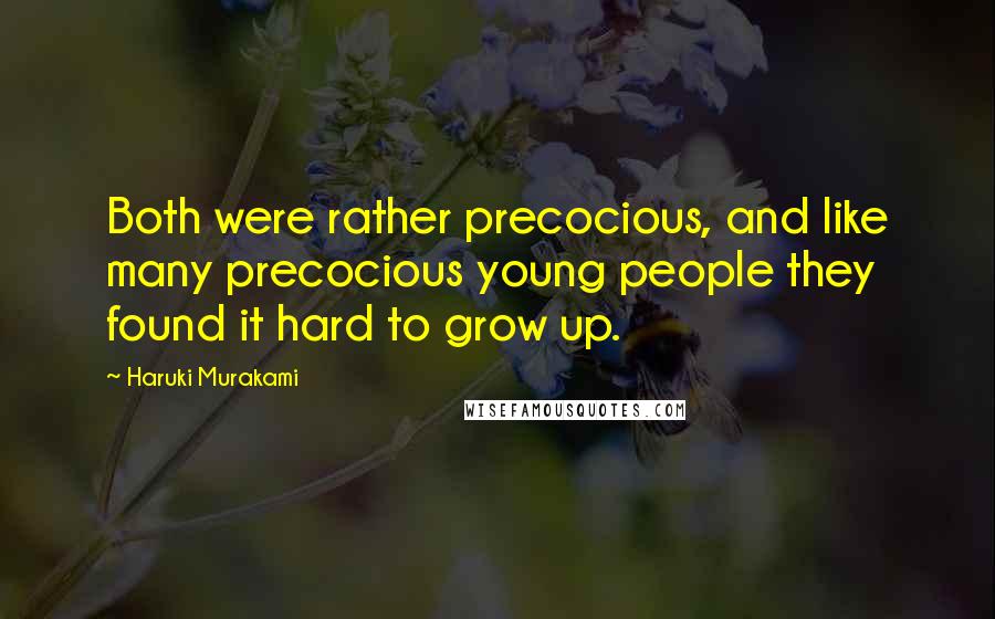 Haruki Murakami Quotes: Both were rather precocious, and like many precocious young people they found it hard to grow up.
