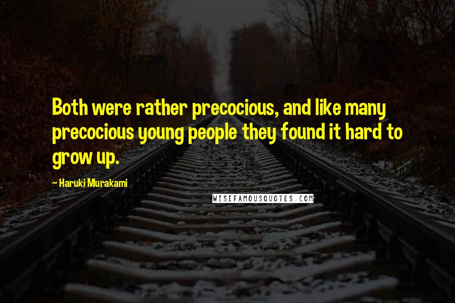 Haruki Murakami Quotes: Both were rather precocious, and like many precocious young people they found it hard to grow up.