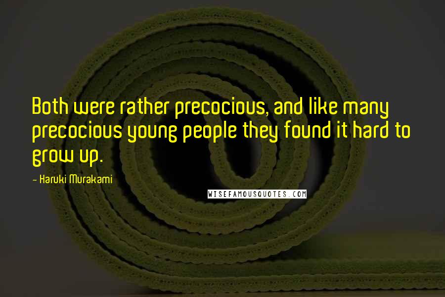 Haruki Murakami Quotes: Both were rather precocious, and like many precocious young people they found it hard to grow up.