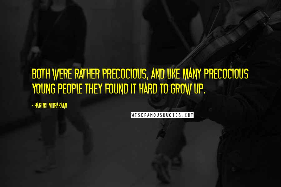 Haruki Murakami Quotes: Both were rather precocious, and like many precocious young people they found it hard to grow up.