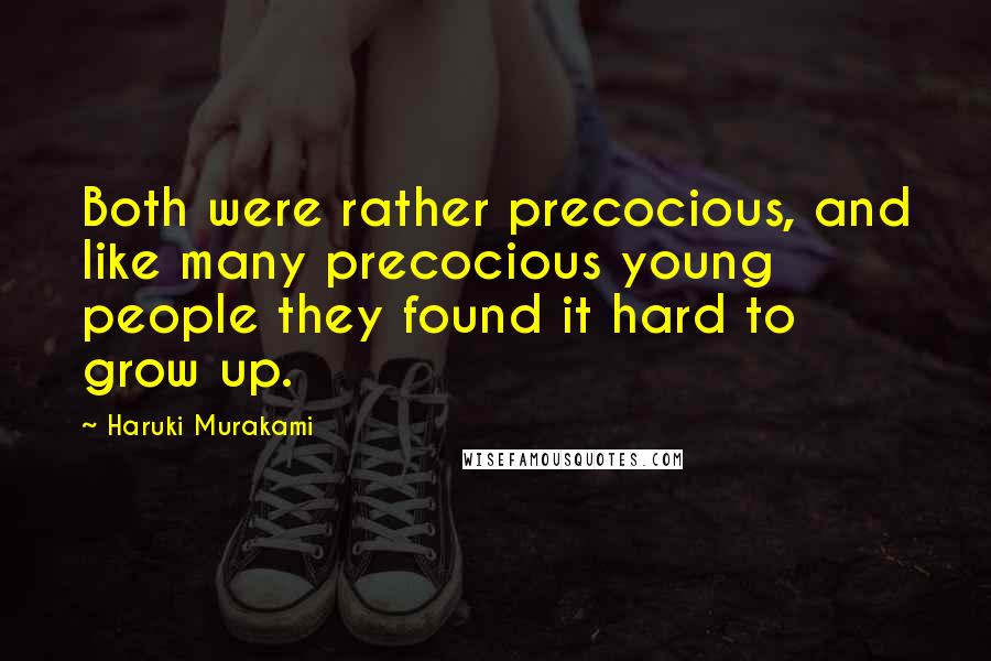 Haruki Murakami Quotes: Both were rather precocious, and like many precocious young people they found it hard to grow up.