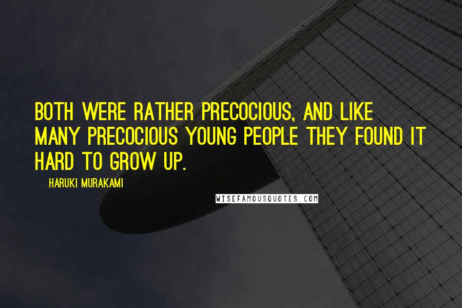 Haruki Murakami Quotes: Both were rather precocious, and like many precocious young people they found it hard to grow up.