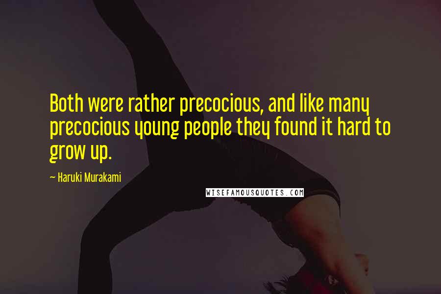 Haruki Murakami Quotes: Both were rather precocious, and like many precocious young people they found it hard to grow up.