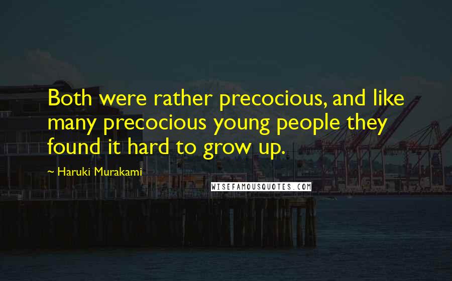Haruki Murakami Quotes: Both were rather precocious, and like many precocious young people they found it hard to grow up.