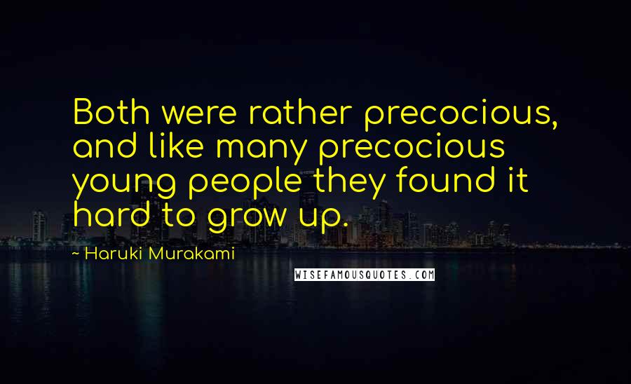 Haruki Murakami Quotes: Both were rather precocious, and like many precocious young people they found it hard to grow up.