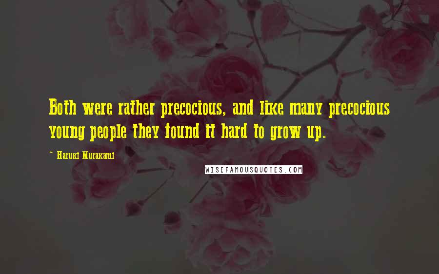 Haruki Murakami Quotes: Both were rather precocious, and like many precocious young people they found it hard to grow up.