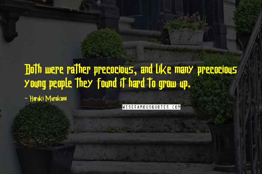 Haruki Murakami Quotes: Both were rather precocious, and like many precocious young people they found it hard to grow up.