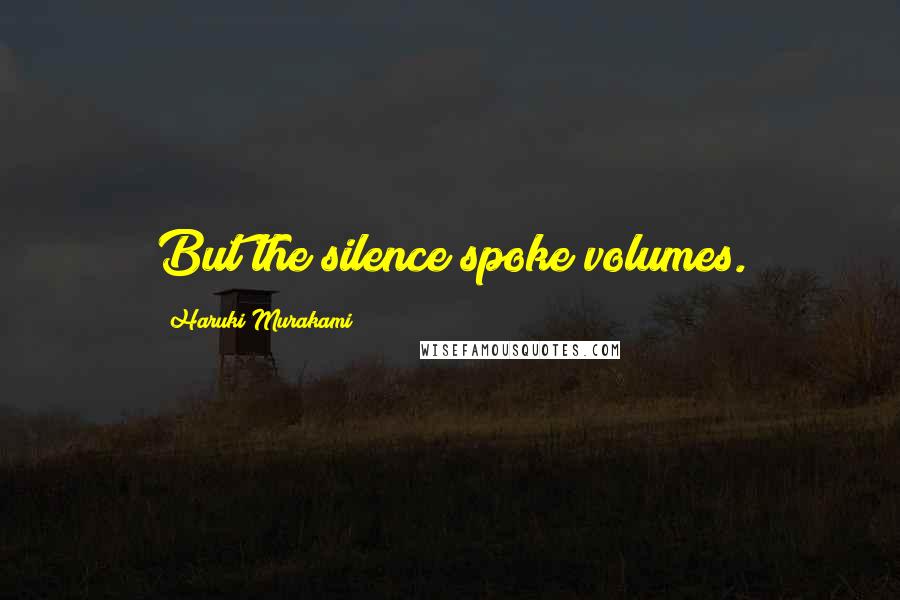 Haruki Murakami Quotes: But the silence spoke volumes.