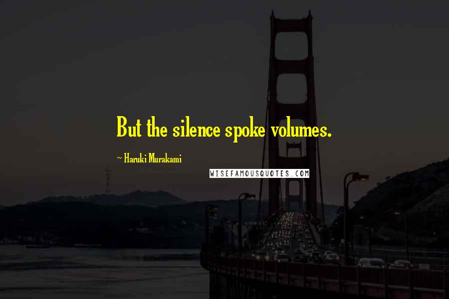 Haruki Murakami Quotes: But the silence spoke volumes.