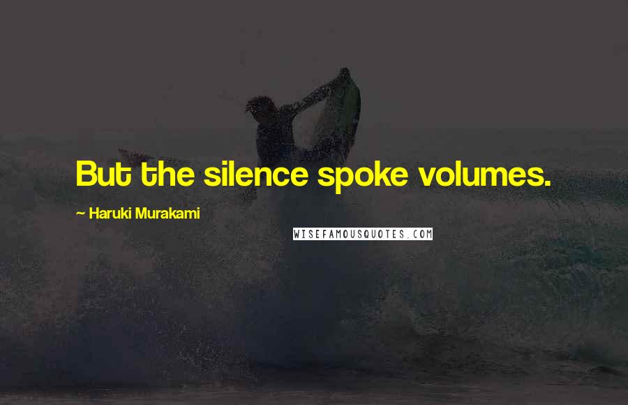 Haruki Murakami Quotes: But the silence spoke volumes.