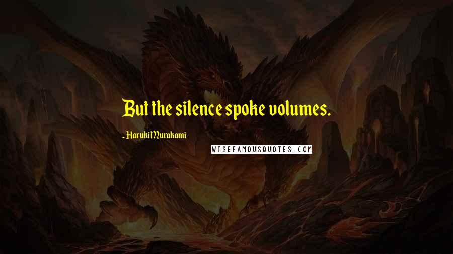 Haruki Murakami Quotes: But the silence spoke volumes.