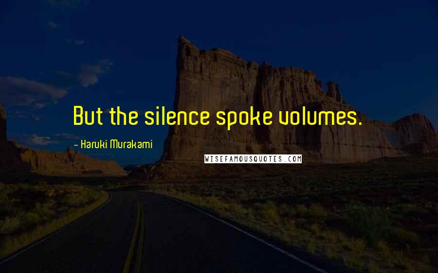 Haruki Murakami Quotes: But the silence spoke volumes.