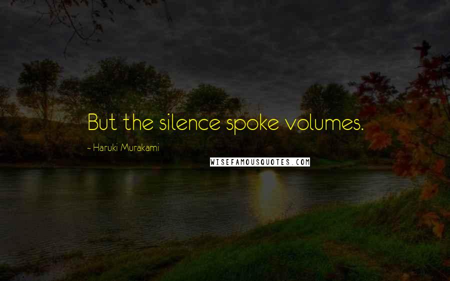 Haruki Murakami Quotes: But the silence spoke volumes.