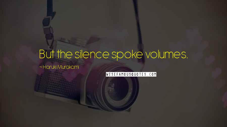 Haruki Murakami Quotes: But the silence spoke volumes.