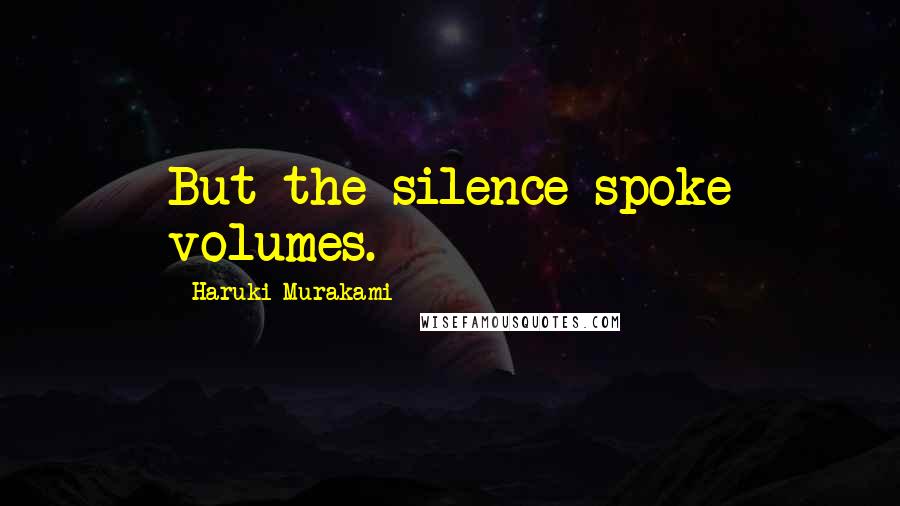 Haruki Murakami Quotes: But the silence spoke volumes.