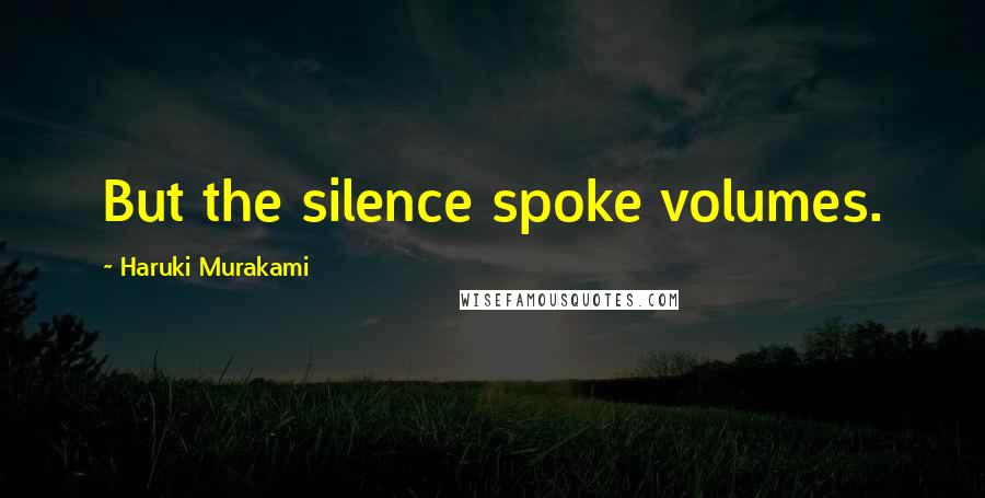 Haruki Murakami Quotes: But the silence spoke volumes.