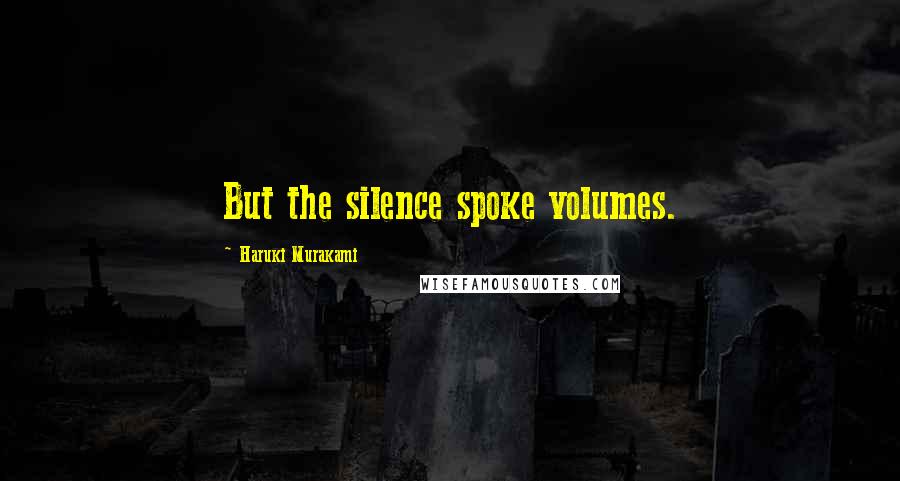 Haruki Murakami Quotes: But the silence spoke volumes.