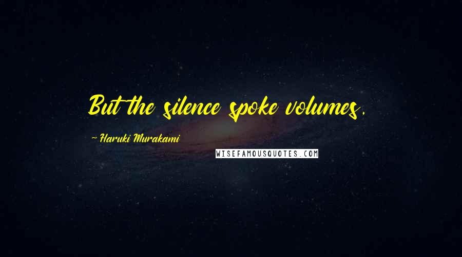 Haruki Murakami Quotes: But the silence spoke volumes.