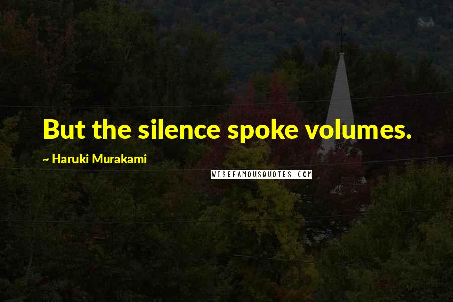 Haruki Murakami Quotes: But the silence spoke volumes.