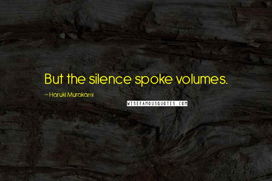 Haruki Murakami Quotes: But the silence spoke volumes.