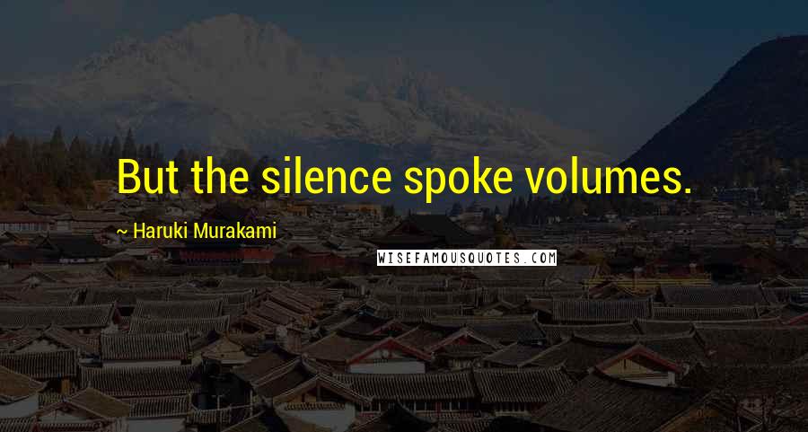 Haruki Murakami Quotes: But the silence spoke volumes.