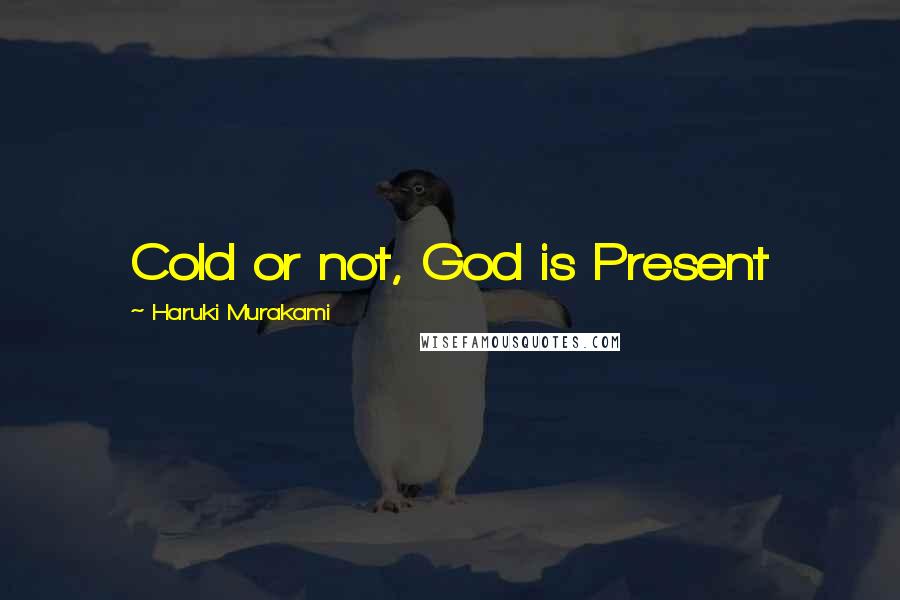 Haruki Murakami Quotes: Cold or not, God is Present