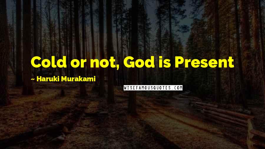 Haruki Murakami Quotes: Cold or not, God is Present