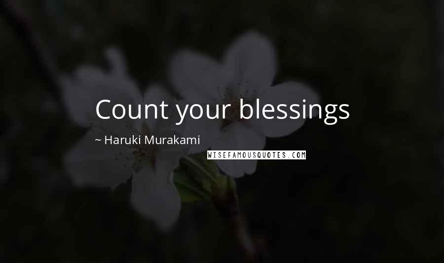 Haruki Murakami Quotes: Count your blessings