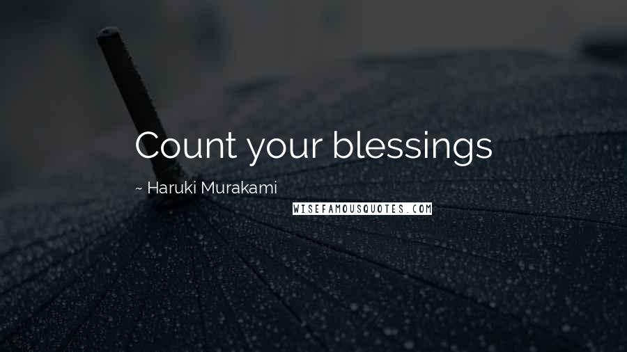 Haruki Murakami Quotes: Count your blessings