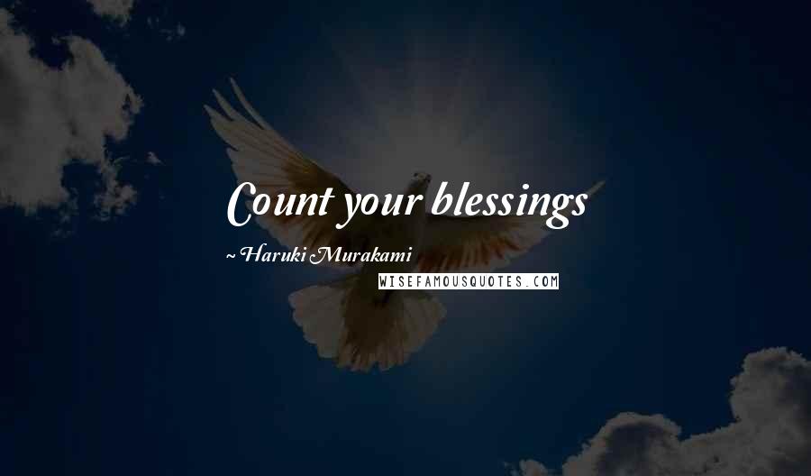 Haruki Murakami Quotes: Count your blessings