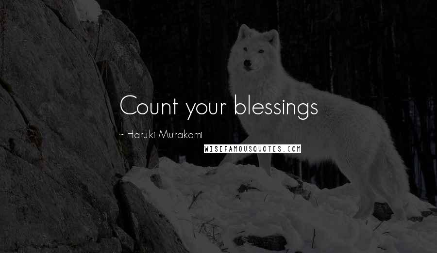 Haruki Murakami Quotes: Count your blessings