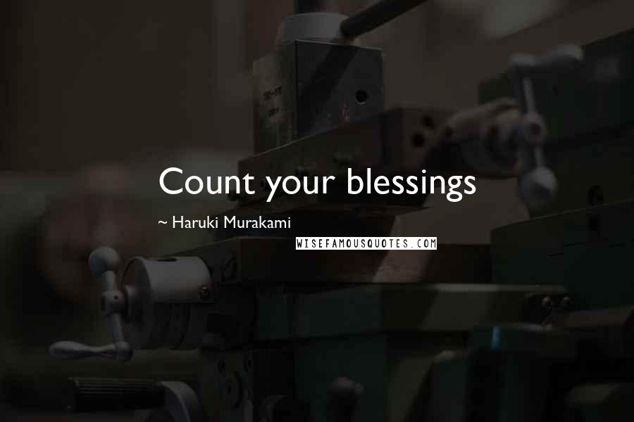 Haruki Murakami Quotes: Count your blessings