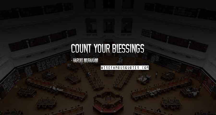 Haruki Murakami Quotes: Count your blessings