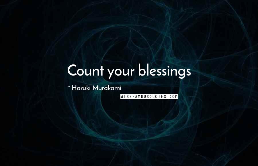 Haruki Murakami Quotes: Count your blessings