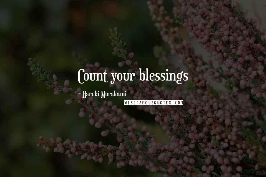 Haruki Murakami Quotes: Count your blessings