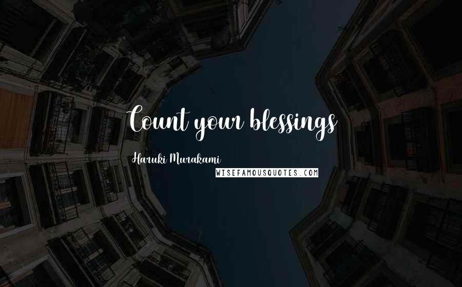 Haruki Murakami Quotes: Count your blessings