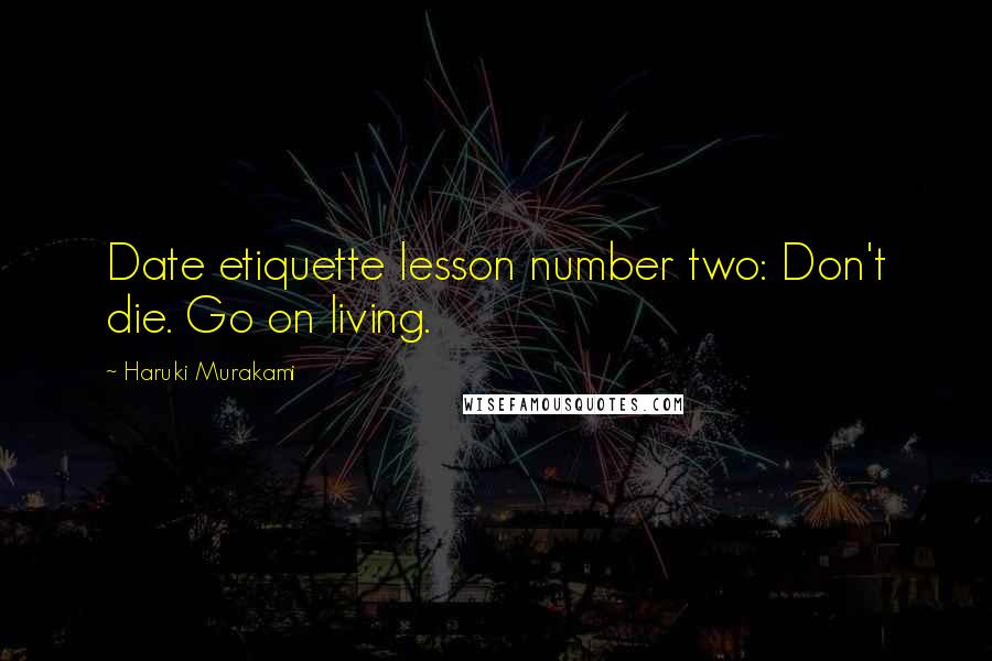 Haruki Murakami Quotes: Date etiquette lesson number two: Don't die. Go on living.