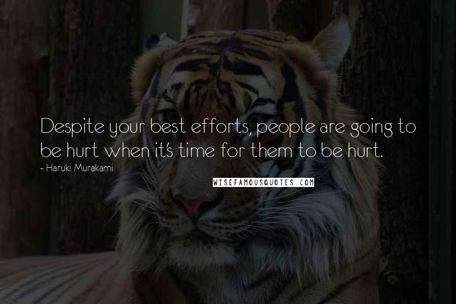 Haruki Murakami Quotes: Despite your best efforts, people are going to be hurt when it's time for them to be hurt.