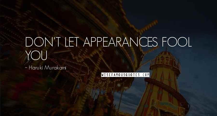 Haruki Murakami Quotes: DON'T LET APPEARANCES FOOL YOU