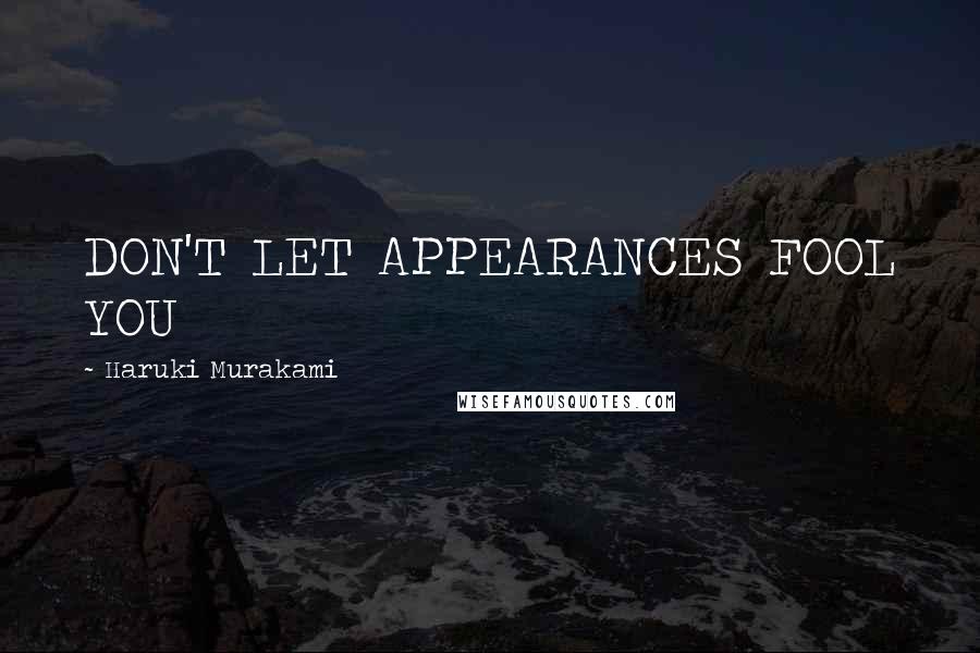 Haruki Murakami Quotes: DON'T LET APPEARANCES FOOL YOU