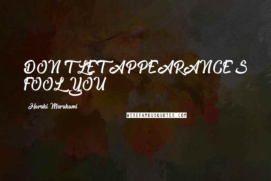 Haruki Murakami Quotes: DON'T LET APPEARANCES FOOL YOU
