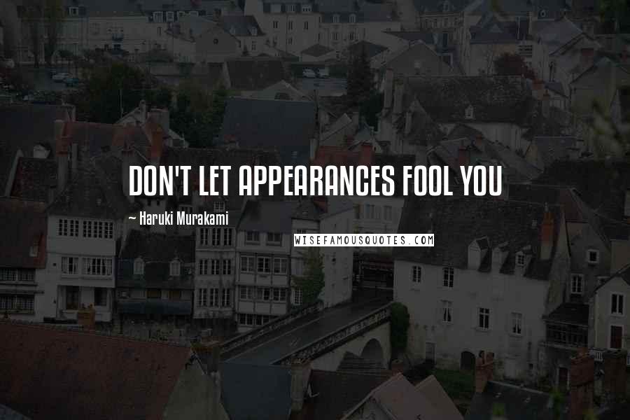 Haruki Murakami Quotes: DON'T LET APPEARANCES FOOL YOU