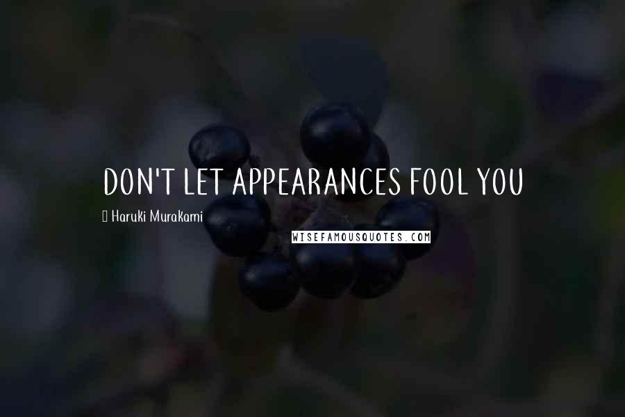 Haruki Murakami Quotes: DON'T LET APPEARANCES FOOL YOU